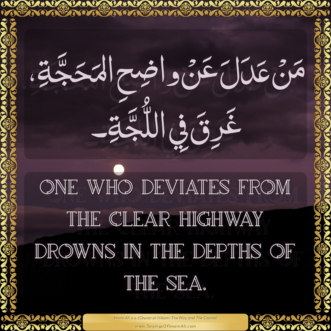 One who deviates from the clear highway drowns in the depths of the sea.